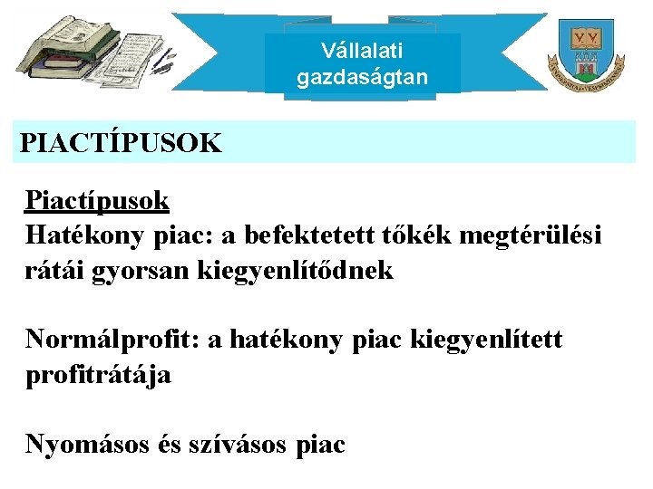 Vállalati gazdaságtan PIACTÍPUSOK Piactípusok Hatékony piac: a befektetett tőkék megtérülési rátái gyorsan kiegyenlítődnek Normálprofit: Vállalati gazdaságtan PIACTÍPUSOK Piactípusok Hatékony piac: a befektetett tőkék megtérülési rátái gyorsan kiegyenlítődnek Normálprofit: