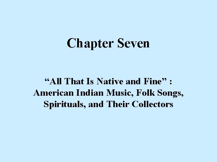 Chapter Seven “All That Is Native and Fine” : American Indian Music, Folk Songs,