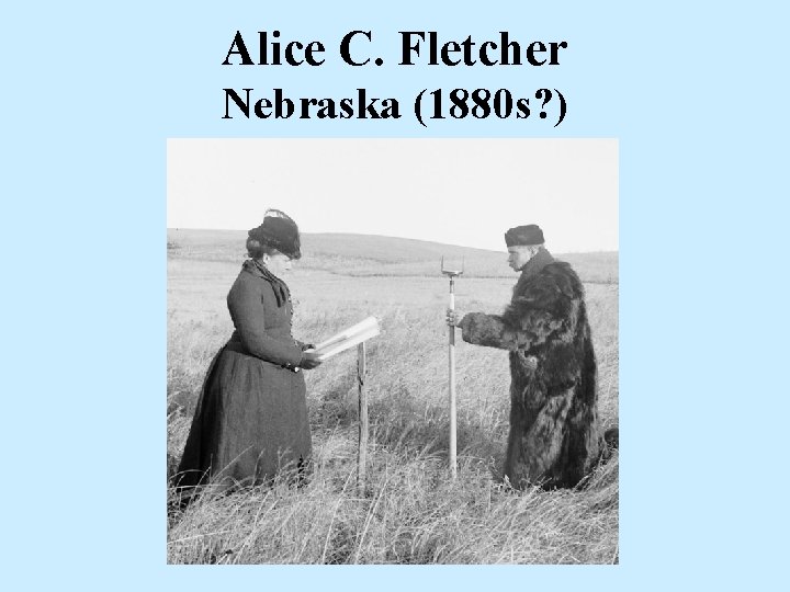 Alice C. Fletcher Nebraska (1880 s? ) 