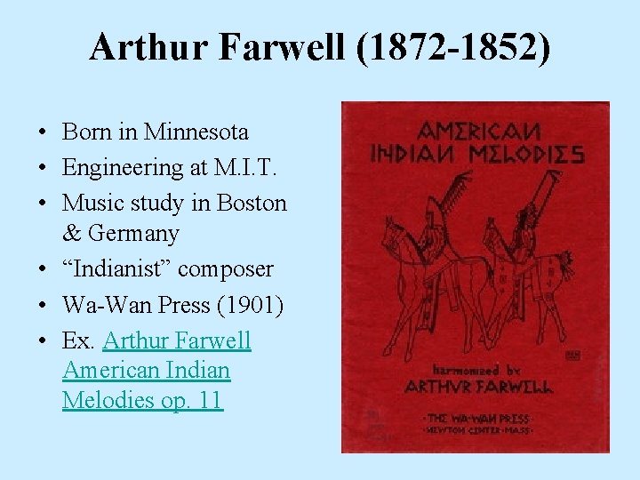 Arthur Farwell (1872 -1852) • Born in Minnesota • Engineering at M. I. T.