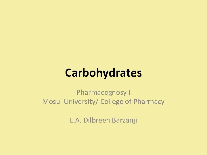 Carbohydrates Pharmacognosy I Mosul University/ College of Pharmacy L. A. Dilbreen Barzanji 