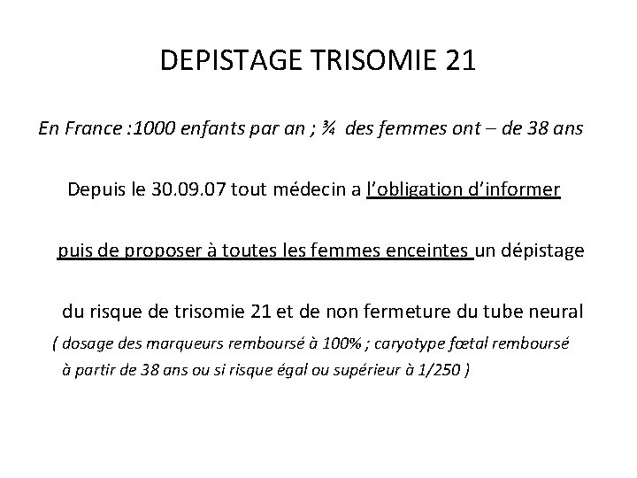DEPISTAGE TRISOMIE 21 En France : 1000 enfants par an ; ¾ des femmes DEPISTAGE TRISOMIE 21 En France : 1000 enfants par an ; ¾ des femmes