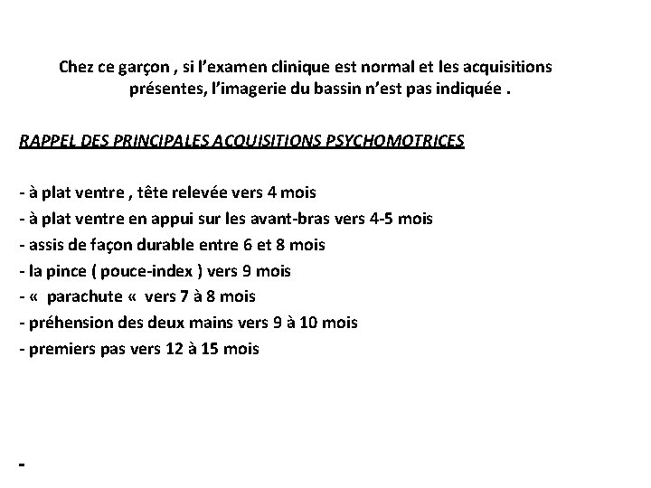 Chez ce garçon , si l’examen clinique est normal et les acquisitions présentes, l’imagerie