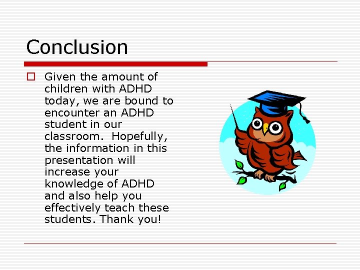Conclusion o Given the amount of children with ADHD today, we are bound to