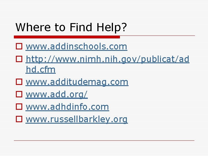 Where to Find Help? o www. addinschools. com o http: //www. nimh. nih. gov/publicat/ad