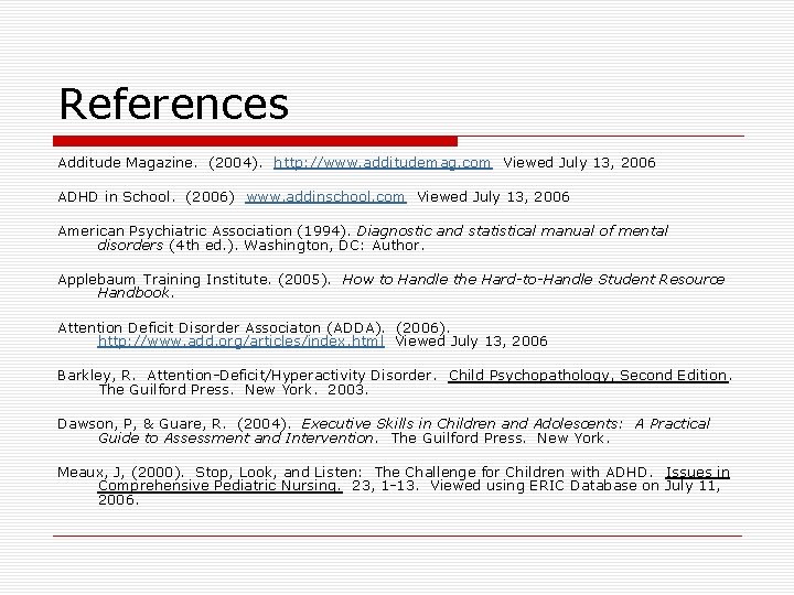 References Additude Magazine. (2004). http: //www. additudemag. com Viewed July 13, 2006 ADHD in