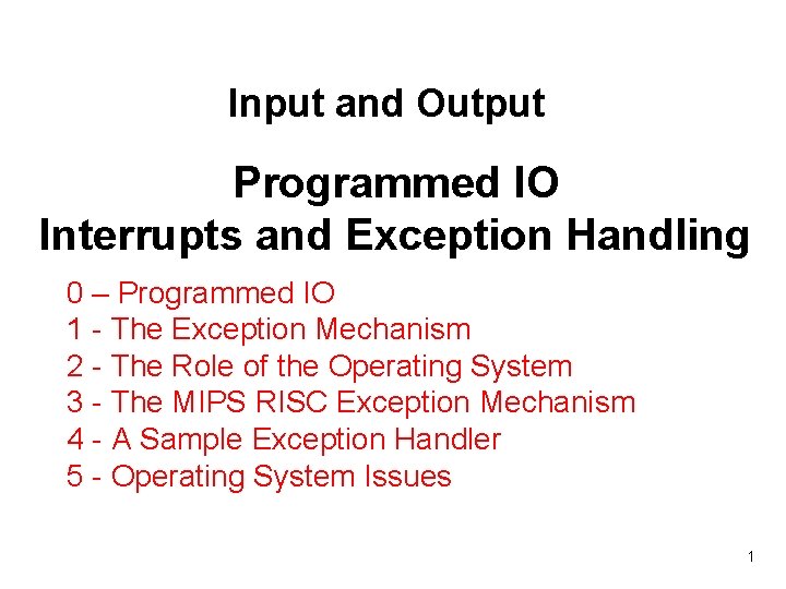 Input and Output Programmed IO Interrupts and Exception Handling 0 – Programmed IO 1