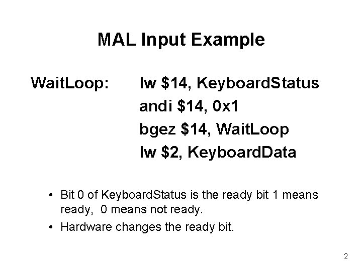 MAL Input Example Wait. Loop: lw $14, Keyboard. Status andi $14, 0 x 1