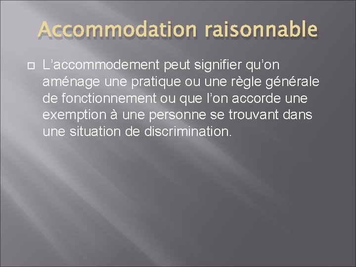 Accommodation raisonnable L’accommodement peut signifier qu’on aménage une pratique ou une règle générale de