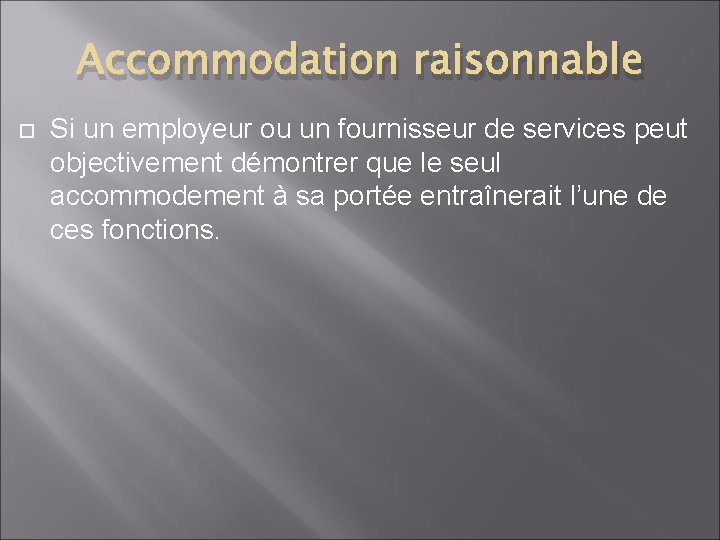 Accommodation raisonnable Si un employeur ou un fournisseur de services peut objectivement démontrer que