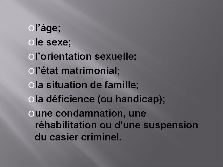  l’âge; le sexe; l’orientation sexuelle; l’état matrimonial; la situation de famille; la déficience