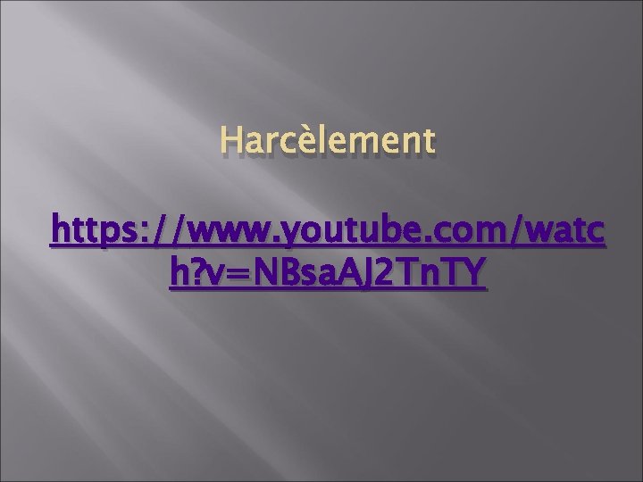 Harcèlement https: //www. youtube. com/watc h? v=NBsa. AJ 2 Tn. TY 