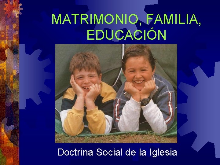 MATRIMONIO, FAMILIA, EDUCACIÓN Doctrina Social de la Iglesia 