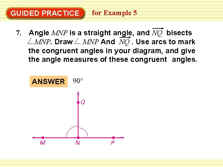 GUIDED PRACTICE for Example 5 7. Angle MNP is a straight angle, and NQ