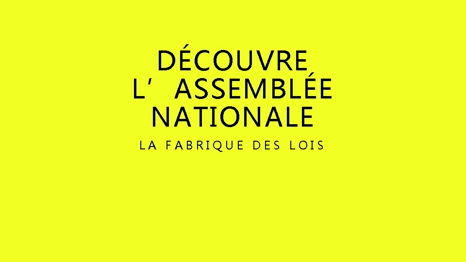 DÉCOUVRE L’ASSEMBLÉE NATIONALE LA FABRIQUE DES LOIS 