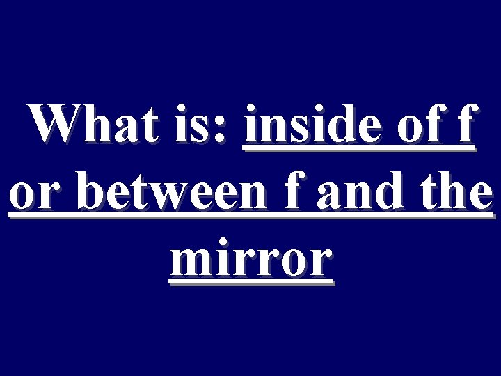 What is: inside of f or between f and the mirror 
