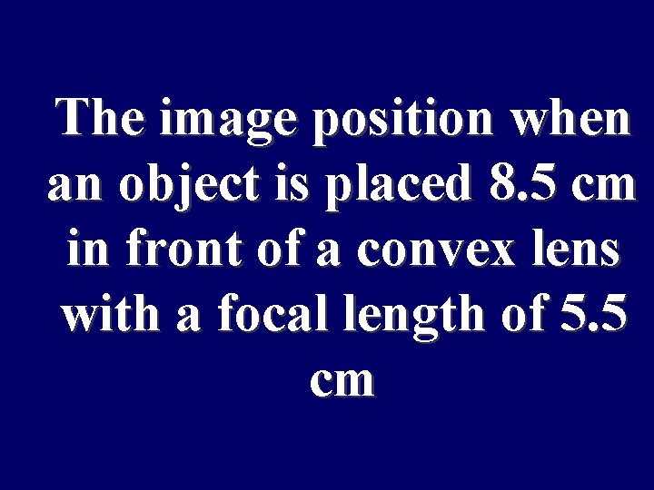 Scientist believe The image position when an object is placed 8. 5 cm the