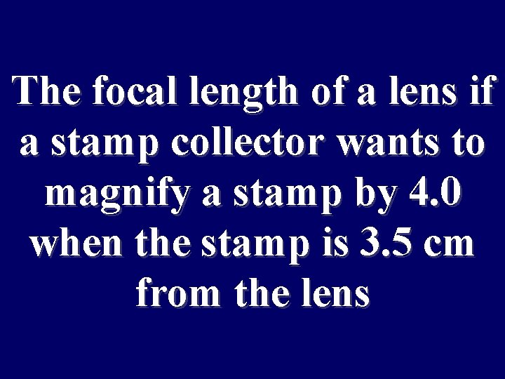 The focal length of a lens if a stamp collector wants to magnify a