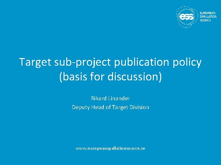 Target sub-project publication policy (basis for discussion) Rikard Linander Deputy Head of Target Division