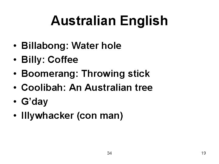 Australian English • • • Billabong: Water hole Billy: Coffee Boomerang: Throwing stick Coolibah: