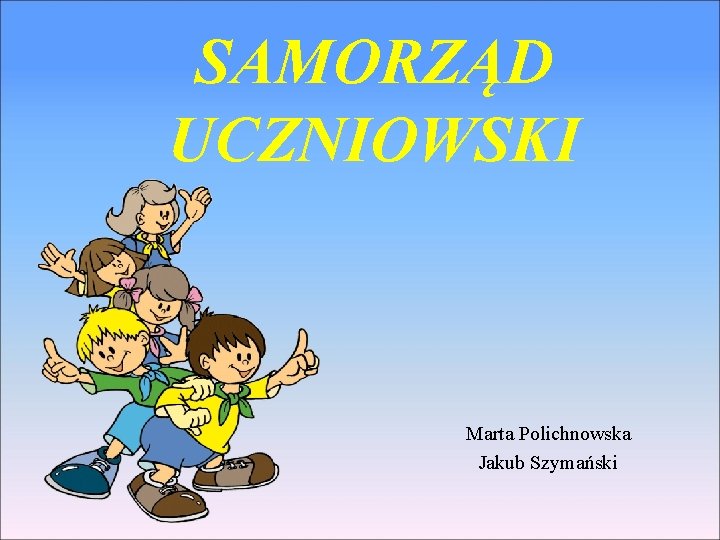 SAMORZĄD UCZNIOWSKI Marta Polichnowska Jakub Szymański 