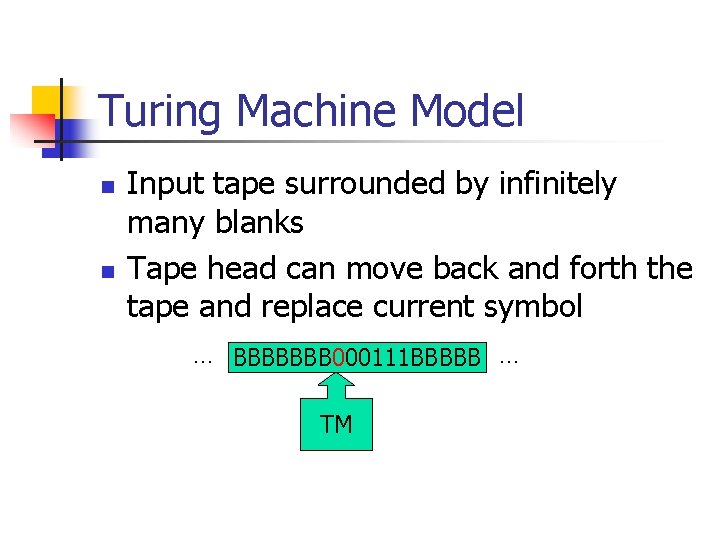 Turing Machine Model n n Input tape surrounded by infinitely many blanks Tape head