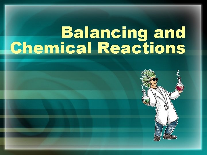 Balancing and Chemical Reactions 