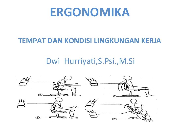 ERGONOMIKA TEMPAT DAN KONDISI LINGKUNGAN KERJA Dwi Hurriyati, S. Psi. , M. Si 