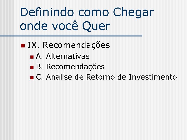 Definindo como Chegar onde você Quer n IX. Recomendações A. Alternativas n B. Recomendações