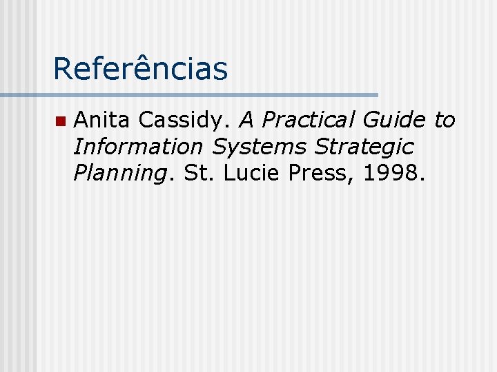 Referências n Anita Cassidy. A Practical Guide to Information Systems Strategic Planning. St. Lucie