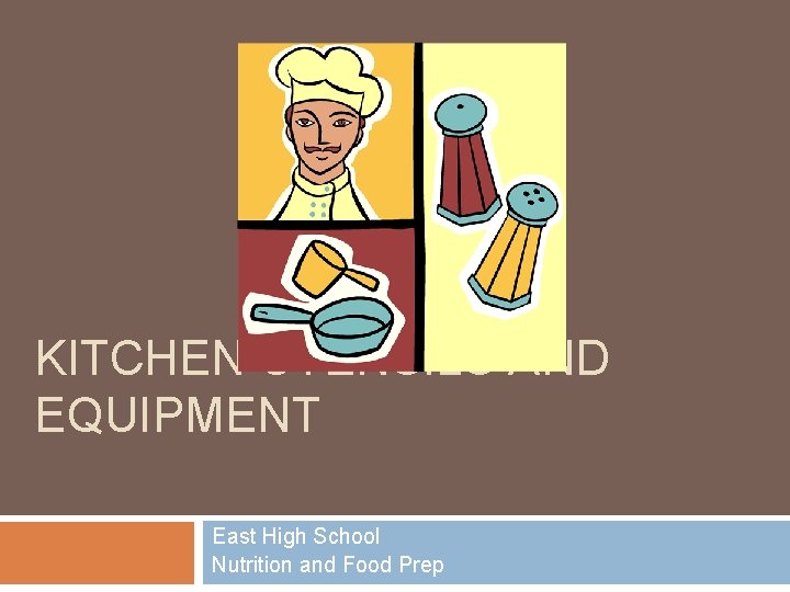 KITCHEN UTENSILS AND EQUIPMENT East High School Nutrition and Food Prep 