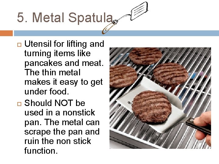 5. Metal Spatula Utensil for lifting and turning items like pancakes and meat. The