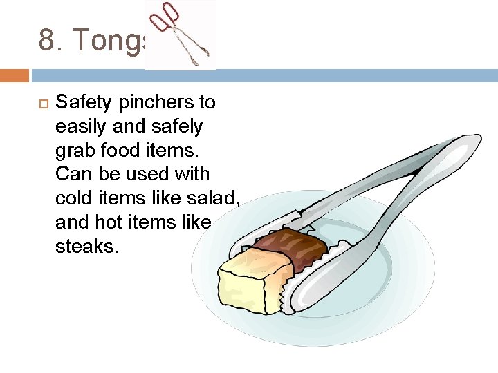 8. Tongs Safety pinchers to easily and safely grab food items. Can be used