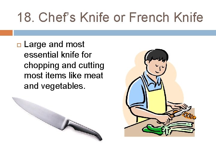 18. Chef’s Knife or French Knife Large and most essential knife for chopping and