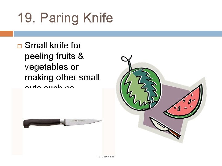 19. Paring Knife Small knife for peeling fruits & vegetables or making other small