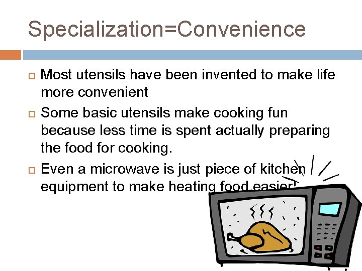 Specialization=Convenience Most utensils have been invented to make life more convenient Some basic utensils