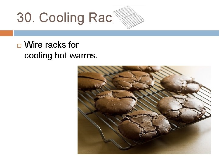 30. Cooling Racks Wire racks for cooling hot warms. 