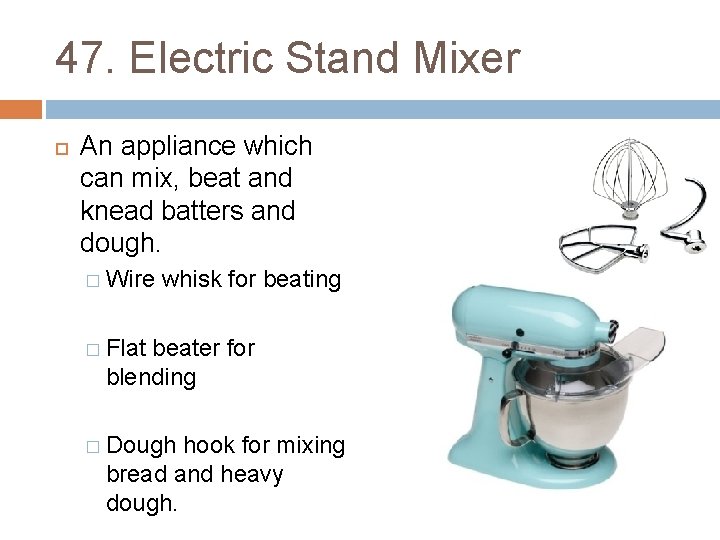 47. Electric Stand Mixer An appliance which can mix, beat and knead batters and