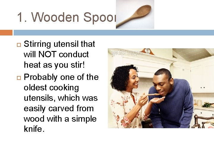 1. Wooden Spoon Stirring utensil that will NOT conduct heat as you stir! Probably