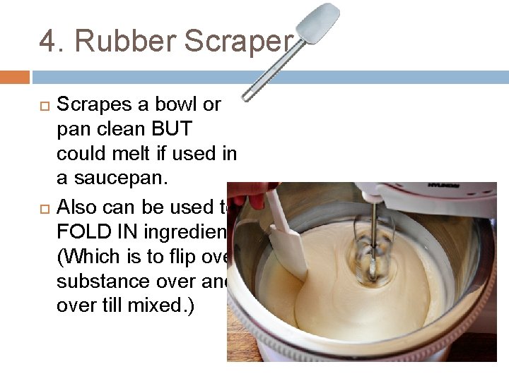 4. Rubber Scraper Scrapes a bowl or pan clean BUT could melt if used