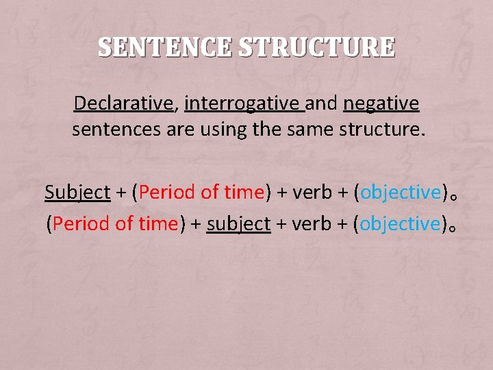 SENTENCE STRUCTURE Declarative, interrogative and negative sentences are using the same structure. Subject +
