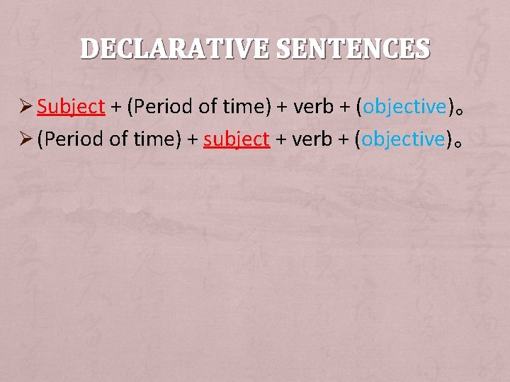 DECLARATIVE SENTENCES Ø Subject + (Period of time) + verb + (objective)。 Ø (Period