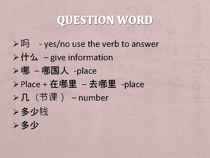 QUESTION WORD Ø吗 - yes/no use the verb to answer Ø 什么 – give