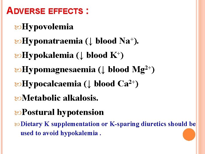 ADVERSE EFFECTS : Hypovolemia Hyponatraemia Hypokalemia (↓ blood Na+). (↓ blood K+) Hypomagnesaemia Hypocalcaemia