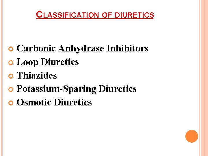 CLASSIFICATION OF DIURETICS Carbonic Anhydrase Inhibitors Loop Diuretics Thiazides Potassium-Sparing Diuretics Osmotic Diuretics 