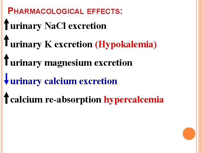 PHARMACOLOGICAL EFFECTS: urinary Na. Cl excretion urinary K excretion (Hypokalemia) urinary magnesium excretion urinary