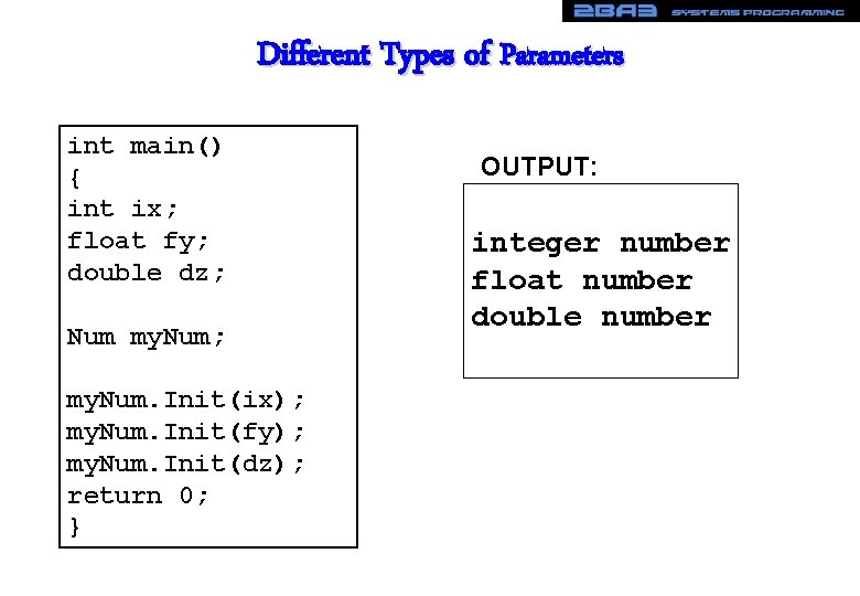 Different Types of Parameters int main() { int ix; float fy; double dz; Num