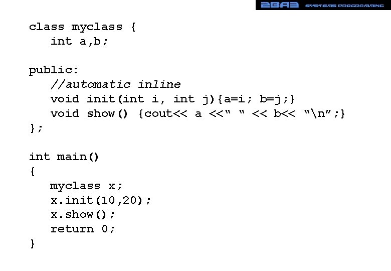 class myclass { int a, b; public: //automatic inline void init(int i, int j){a=i;