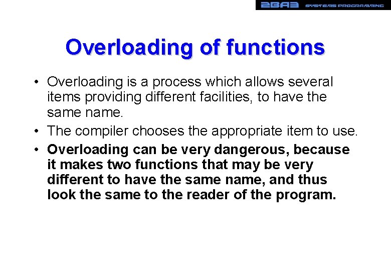 Overloading of functions • Overloading is a process which allows several items providing different