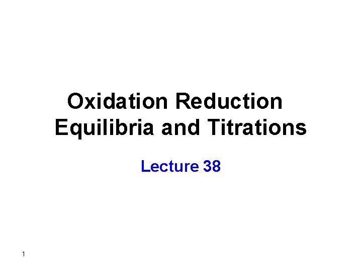 Oxidation Reduction Equilibria and Titrations Lecture 38 1 